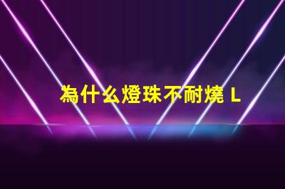 為什么燈珠不耐燒 LED燈珠為什么會燒